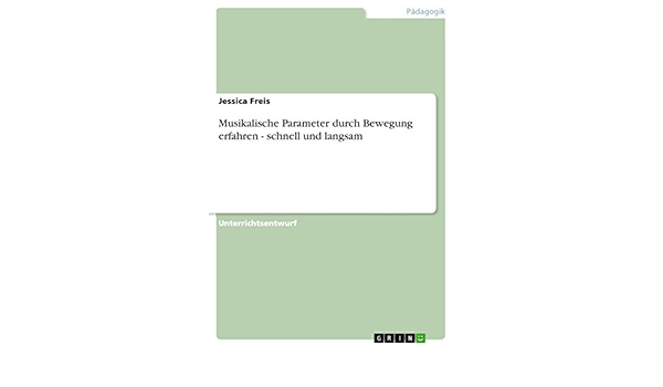Amazon Com Musikalische Parameter Durch Bewegung Erfahren Schnell Und Langsam German Edition Ebook Freis Jessica Kindle Store