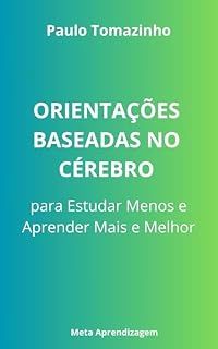 Livro Orientações Baseadas no Cérebro para Estudar Menos e Aprender Mais e Melhor: Descubra o Método Científico para Estudar com Eficiência, Lembrar Mais e Reduzir a Ansiedade Antes das Provas!