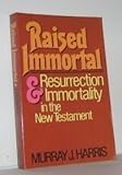 Raised Immortal : Resurrection and Immortality in the New Testament, Harris, Murray J., 080280053X