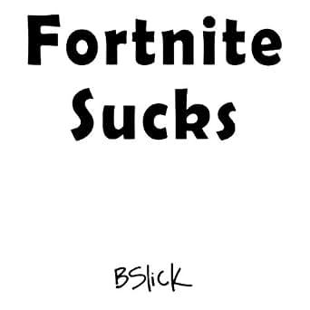Fortnite Sucks By Bslick On Amazon Music Amazoncom -