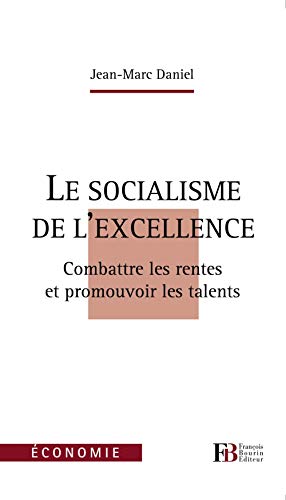 Le socialisme de l'excellence : Combattre les rentes et promouvoir les talents by Jean-Marc Daniel