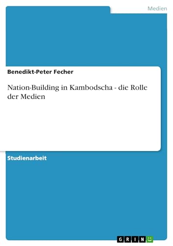 Nation-Building in Kambodscha - die Rolle der Medien (German Edition)