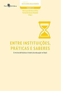 Livro Entre Instituições, Práticas e Saberes: O Ensino de História e História da Educação no Brasil (Série Estudos Reunidos Livro 115)