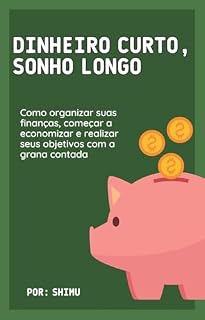 Livro DINHEIRO CURTO, SONHO LONGO: Como organizar suas finanças, começar a economizar e realizar seus objetivos com a grana contada