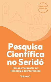 Livro PESQUISA CIENTÍFICA NO SERIDÓ: Temas emergentes em Tecnologia da Informação (SI Inspira em ação Livro 4)