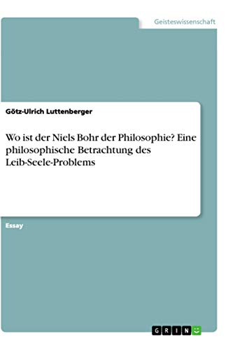 Wo ist der Niels Bohr der Philosophie? Eine philosophische Betrachtung des Leib…