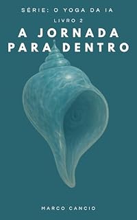 Livro A Jornada para Dentro: Um mergulho em si mesmo (O Yoga da IA Livro 2)