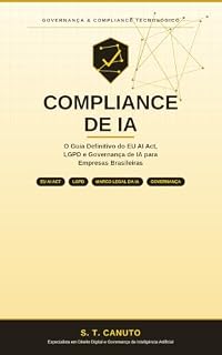 Livro Compliance de IA: O Guia Definitivo do EU AI Act, LGPD e Governança de IA para Empresas Brasileiras (Inteligência Artificial Livro 3)