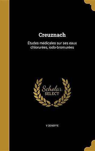 Creuznach: Etudes Medicales Sur Ses Eaux Chlorurees, Iodo-Bromurees (French) Hardcover – Import, 25 Aug 2016