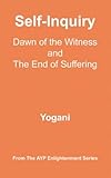 Self-Inquiry - Dawn of the Witness and the End of Suffering (AYP Enlightenment Series Book 7)