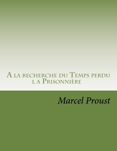 A la recherche du Temps perdu: la Prisonniere (I du cote de chez Swann, II le cote de Guermantes, III la Prisonniere) (Volume 3) (French Edition)