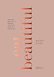 Eat Beautiful: Food and Recipes to Nourish Your Skin from the Inside Out