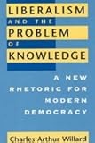 Liberalism and the Problem of Knowledge : A New Rhetoric for Modern Democracy, Willard, Charles A., 0226898458