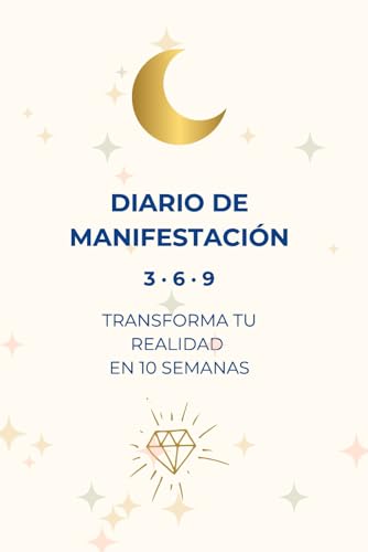DIARIO DE MANIFESTACION 3 · 6 · 9: Transforma tu realidad en 10 semanas (Spanish Edition)