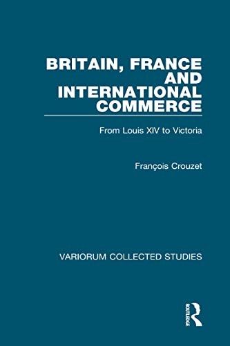 Britain, France and International Commerce: From Louis XIV to Victoria