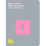 How to Think More about Sex. Alain de Botton
