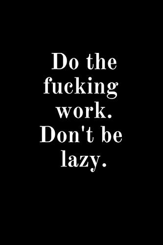 Do the fucking work.Don't be Lazy: Motivational Notebook,Inspirational Journal Lined Writing Notebook, 100 Pages