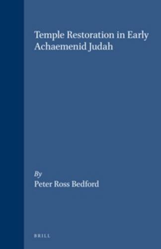 Temple Restoration in Early Achamenid Judah (Supplements to the Journal for the Study of Judaism) by Peter Bedford