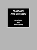 Al Jolson: A Bio-Discography by 