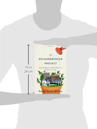 The Neighborhood Project Using Evolution To Improve My City One Block At A Time Wilson David Sloan 9780316037679 Amazon Com Books