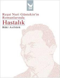 Resat Nuri Güntekin'in Romanlarinda Hastalik