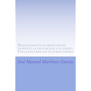 Procedimientos obstetricos durante la dilatacion y el parto: Una guia para los futuros padres (Spanish Edition)