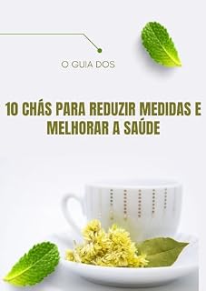 Livro O GUIA DOS 10 CHÁS PARA REDUZIR MEDIDAS E MELHORAR A SAÚDE