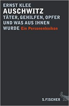 Auschwitz – Täter, Gehilfen, Opfer und was aus ihnen wurde: Ein Personenlexikon, by Ernst Klee Auschwitz – Täter, Gehilfen, Opfer und was aus ihnen wurde: Ein Personenlexikon, by Ernst Klee