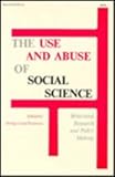 The Use and Abuse of Social Science : Behavioral Research and Policy Making, , 0878555994