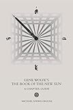 Gene Wolfe's The Book of the New Sun: A Chapter Guide by Michael Andre-Driussi