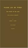 Wagner and His Works : The Story of His Life, Finck, Henry Theophilus, 0837108128