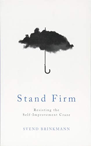 Svend BrinkmannStand Firm: Resisting the Self-Improvement Craze
