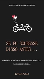 Livro Se eu Soubesse Disso Antes : Em apenas 30 minutos de leitura você pode mudar a sua maneira de se relacionar “Prêmio Kindle”