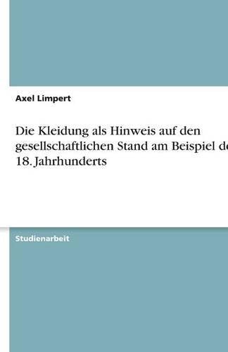 Die Kleidung als Hinweis auf den gesellschaftlichen Stand am Beispiel des 18. Jahrhunderts (German Edition) Paperback – November 21, 2007