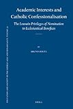 Academic Interests and Catholic Confessionalisation : The Louvain Privileges of Nomination to Ecclesiastical Benefices, Boute, Bruno, 9004184171