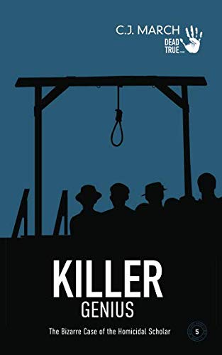 Killer Genius: The Bizarre Case of the Homicidal Scholar (Dead True Crime) by C.J. March