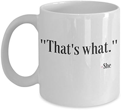 Mug - That's what. - She - 11 OZ Coffee & Tea Mugs - Inspirational funny gifts and sarcasm