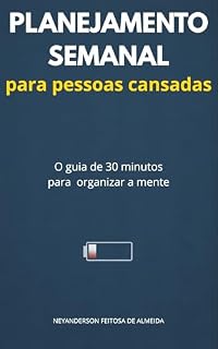 Livro Planejamento Semanal para Pessoas Cansadas: O guia de 30 minutos para organizar a mente mesmo quando você está sem energia (Série Estrutura Invisível)