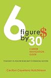6 Figures by 30: Career Navigation Guide by Cecilyn C. Hutchinson