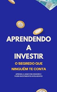 Livro Aprendendo a Investir O segredo que ninguém te conta: Aprenda a lidar com dinheiro e fazer investimentos inteligentes