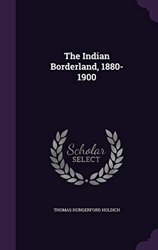 The Indian Borderland, 1880-1900 by Thomas Hungerford Holdich Sir