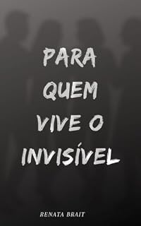 Livro Para Quem Vive o Invisível: Um romance sobre dores invisíveis e recomeços