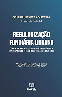 Livro Regularização Fundiária Urbana: teoria, aspectos práticos, proteção ambiental e compliance no processo de regularização fundiária