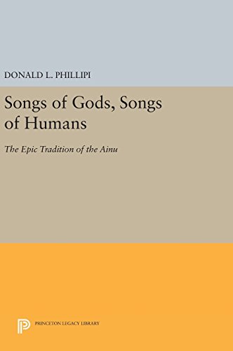 Songs of Gods, Songs of Humans: The Epic Tradition of the Ainu (Princeton Legacy Library) by Donald L. Phillipi