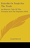 Priscilla Or Trials For The Truth: An Historic Tale Of The Puritans And The Baptists (1854) by