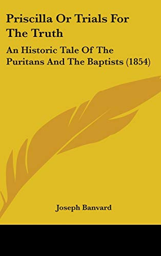 Priscilla Or Trials For The Truth: An Historic Tale Of The Puritans And The Baptists (1854) by Joseph Banvard