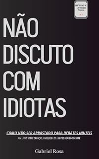 Livro Não Discuto Com Idiotas: Crenças, Emoções e os Limites do Diálogo