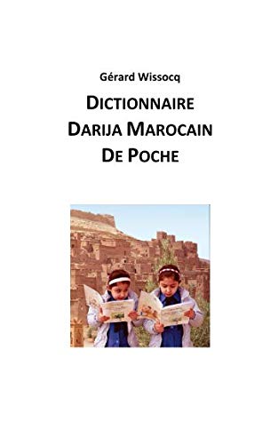 Dictionnaire Darija Marocain de Poche: Arabe Dialectal Marocain - Cours Approfondi de Darija (Vivez le Maroc, Parlez Darija !) (Volume 4) (French Edition) by Gérard Wissocq
