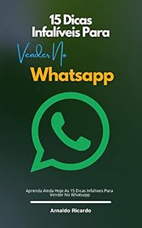 Livro 15 Dicas Infalíveis Para Vender No Whatsapp: Aprenda Ainda Hoje As 15 Dicas Infalíveis Para Vender No Whatsapp