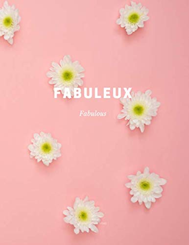 Fabuleux- Fabulous: Cute Flowers Notebook, French Quotes Notebook, Colorful & Pink Notebook (110 pages, Quad Ruled, 8.5 x 11): (Simple Quotes Journal, Ping Light Journal, Flowers Journal)